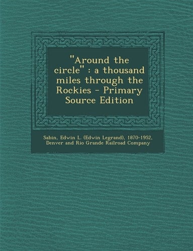 Around the Circle A Thousand Miles Through the Rockies - Primary Source Edition