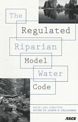 The Regulated Riparian Model Water Code Final Report of the Water Laws Committee of the Water Resources Planning and Management Division of the American Society of Civil Engineers