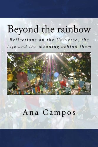 Beyond the Rainbow Reflections on the Universe, the Life, and the Meaning Behind Them