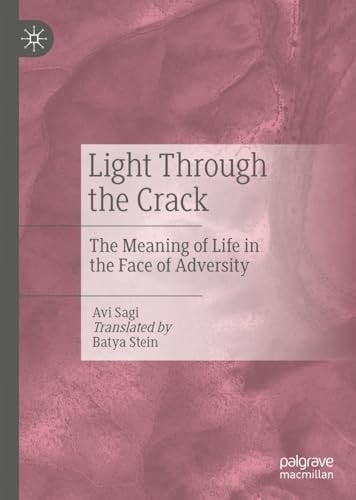 Light Through the Crack The Meaning of Life in the Face of Adversity