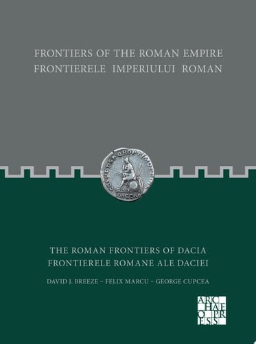 Frontiers of the Roman Empire: The Roman Frontiers of Dacia Frontierele Imperiului Roman: Frontierele romane ale Daciei