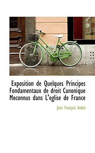 Exposition de Quelques Principes Fondamentaux de droit Canonique Méconnus dans L'église de France