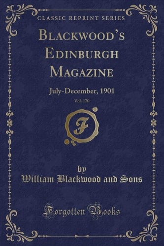 Blackwood's Edinburgh Magazine, Vol. 170 July-December, 1901 (Classic Reprint)