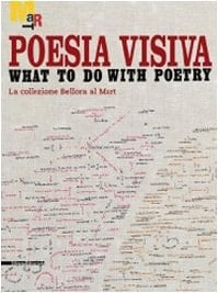 Poesia visiva what to do with poetry : la collezione Bellora al Mart
