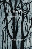 By the Way Collected Haiku of Kevin Bailey