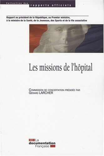 Les missions de l'hôpital rapport au Président de la République, au Premier ministre, à la ministre de la santé, de la jeunesse, des sports et de la vie associative remis le 11 avril 2008