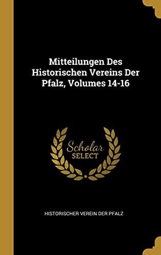 Mitteilungen Des Historischen Vereins Der Pfalz, Volumes 14-16