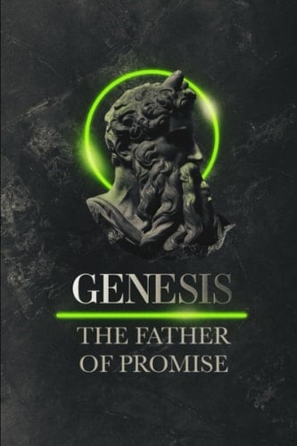 GENESIS: THE FATHER OF PROMISE: Genesis 12-20