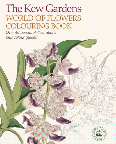 The Kew Gardens World of Flowers Colouring Book Over 40 Beautiful Illustrations Plus Colour Guides
