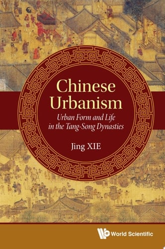 Chinese Urbanism: Urban Form and Life in the Tang-Song Dynasties