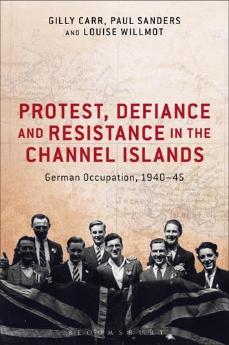 Protest, Defiance and Resistance in the Channel Islands German Occupation, 1940-45