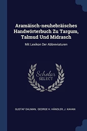 Aramäisch-Neuhebräisches Handwörterbuch Zu Targum, Talmud und Midrasch Mit Lexikon Der Abbreviaturen