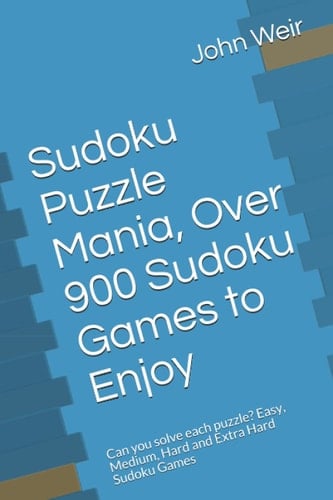 Sudoku Puzzle Mania, Over 900 Sudoku Games to Enjoy: Can you solve each puzzle? Easy, Medium, Hard and Extra Hard Sudoku Games