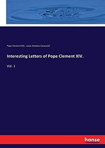 Interesting Letters of Pope Clement XIV. Vol. 1
