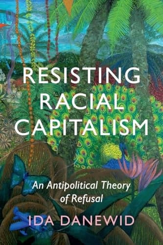 Resisting Racial Capitalism An Antipolitical Theory of Refusal