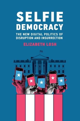 Selfie Democracy The New Digital Politics of Disruption and Insurrection