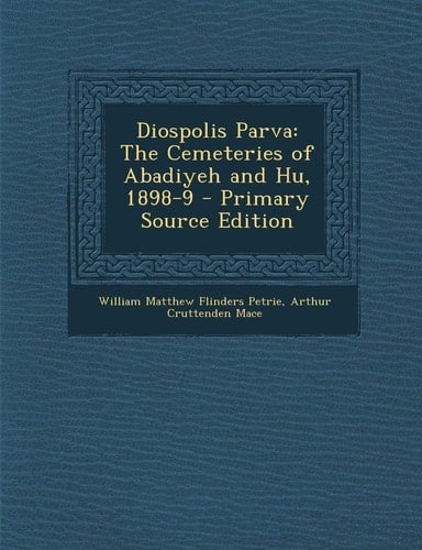 Diospolis Parva The Cemeteries of Abadiyeh and Hu, 1898-9 - Primary Source Edition