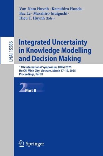 Integrated Uncertainty in Knowledge Modelling and Decision Making 11th International Symposium, IUKM 2025, Ho Chi Minh City, Vietnam, March 17–19, 2025, Proceedings, Part II
