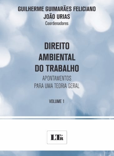 Direito ambiental do trabalho apontamentos para uma teoria geral : saúde, ambiente e trabalho: novos rumos da regulamentação jurídica do trabalho