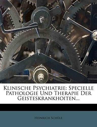 Klinische Psychiatrie: Specielle Pathologie Und Therapie Der Geisteskrankhoiten... (German Edition)