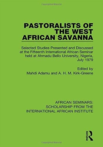 Pastoralists of the West African Savanna Selected Studies Presented and Discussed at the Fifteenth International African Seminar Held at Ahmadu Bello University, Nigeria, July 1979