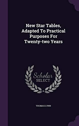 New Star Tables, Adapted To Practical Purposes For Twenty-two Years