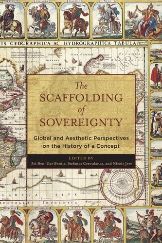 The Scaffolding of Sovereignty Global and Aesthetic Perspectives on the History of a Concept