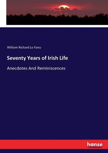 Seventy Years of Irish Life Anecdotes And Reminiscences