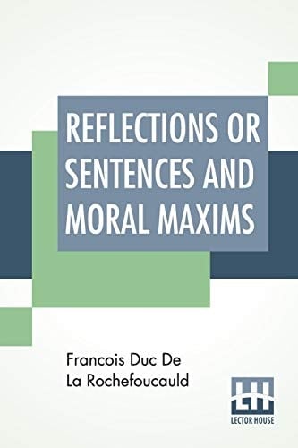 Reflections Or Sentences And Moral Maxims Translated From The Editions Of 1678 And 1827 With Introduction, Notes, And Some Account Of The Author And His Times. By J. W. Willis Bund, M.A. Ll.B And J. Hain Friswell