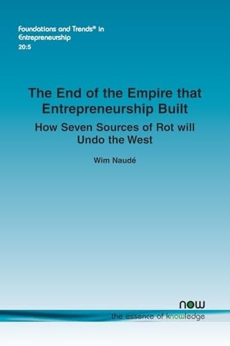 The End of the Empire That Entrepreneurship Built How Seven Sources of Rot Will Undo the West