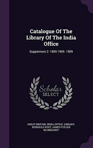 Catalogue Of The Library Of The India Office Supplement 2: 1895-1909. 1909