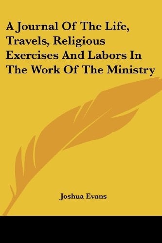 A Journal Of The Life, Travels, Religious Exercises And Labors In The Work Of The Ministry