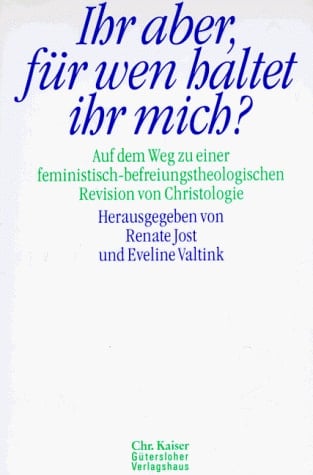 Ihr aber, für wen haltet ihr mich? auf dem Weg zu einer feministisch-befreiungstheologischen Revision von Christologie