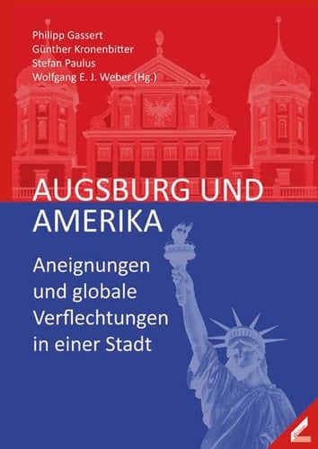 Augsburg und Amerika Aneignungen und globale Verflechtungen in einer Stadt