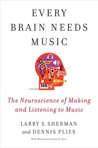 Every Brain Needs Music The Neuroscience of Making and Listening to Music