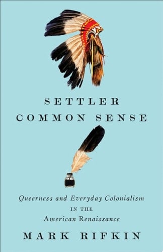 Settler Common Sense Queerness and Everyday Colonialism in the American Renaissance