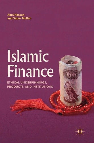 Islamic Finance Ethical Underpinnings, Products, and Institutions