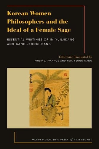 Korean Women Philosophers and the Ideal of a Female Sage Essential Writings of Im Yungjidang and Gang Jeongildang
