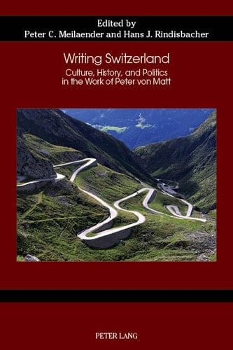 Writing Switzerland Culture, History, and Politics in the Work of Peter von Matt