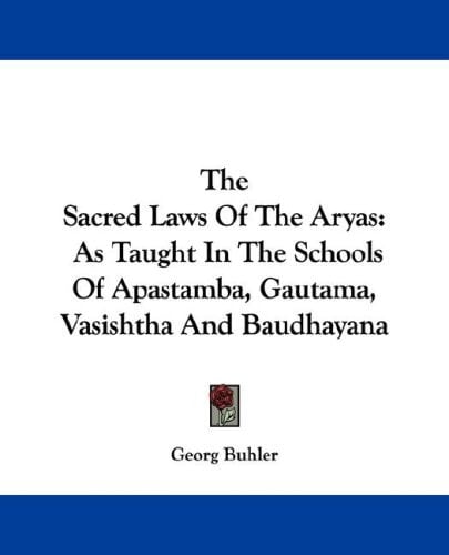 The Sacred Laws Of The Aryas: As Taught In The Schools Of Apastamba, Gautama, Vasishtha And Baudhayana