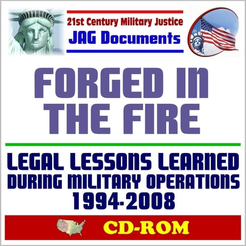 21st Century Military Justice JAG Documents: Forged in the Fire, Legal Lessons Learned During Military Operations 1994-2008, Administrative and Civil Law, Claims (CD-ROM)