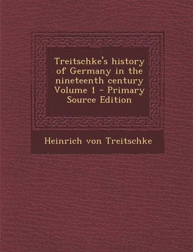 Treitschke's History of Germany in the Nineteenth Century Volume 1 - Primary Source Edition