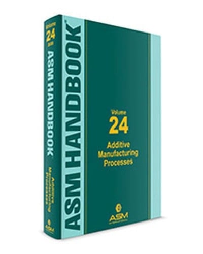ASM Handbook, Volume 24 Additive Manufacturing Processes