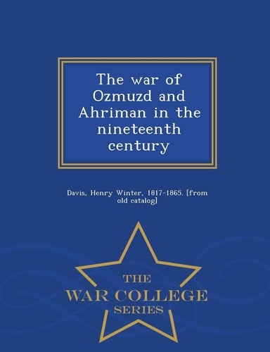 The War of Ozmuzd and Ahriman in the Nineteenth Century - War College Series