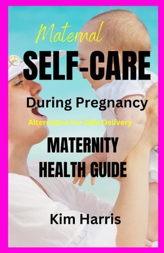 Maternal Self-Care During Pregnancy ALTERNATIVE FOR SAFE DELIVERY: Maternity Health Guide