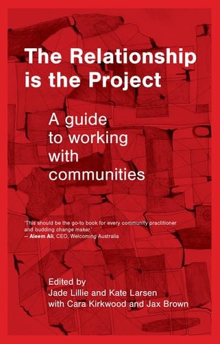 The Relationship Is the Project A Guide to Working with Communities