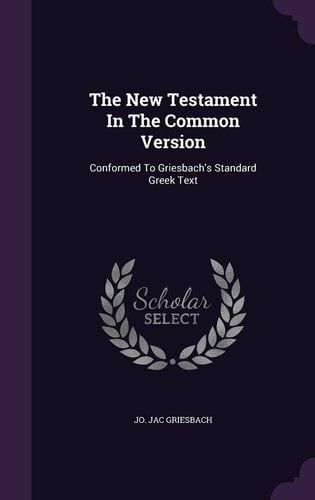 The New Testament In The Common Version Conformed To Griesbach's Standard Greek Text