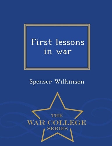First Lessons in War - War College Series