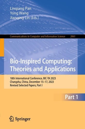 Bio-Inspired Computing: Theories and Applications 18th International Conference, BIC-TA 2023, Changsha, China, December 15–17, 2023, Revised Selected Papers, Part I