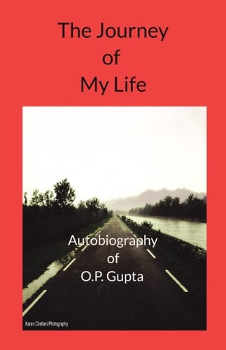 The Journey of My Life Autobiography of O. P. Gupta